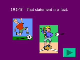 OOPS! That statement is a fact. 
 