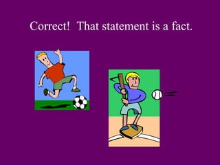 Correct! That statement is a fact. 
 