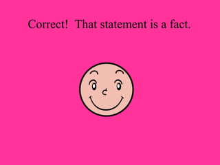 Correct! That statement is a fact. 
 