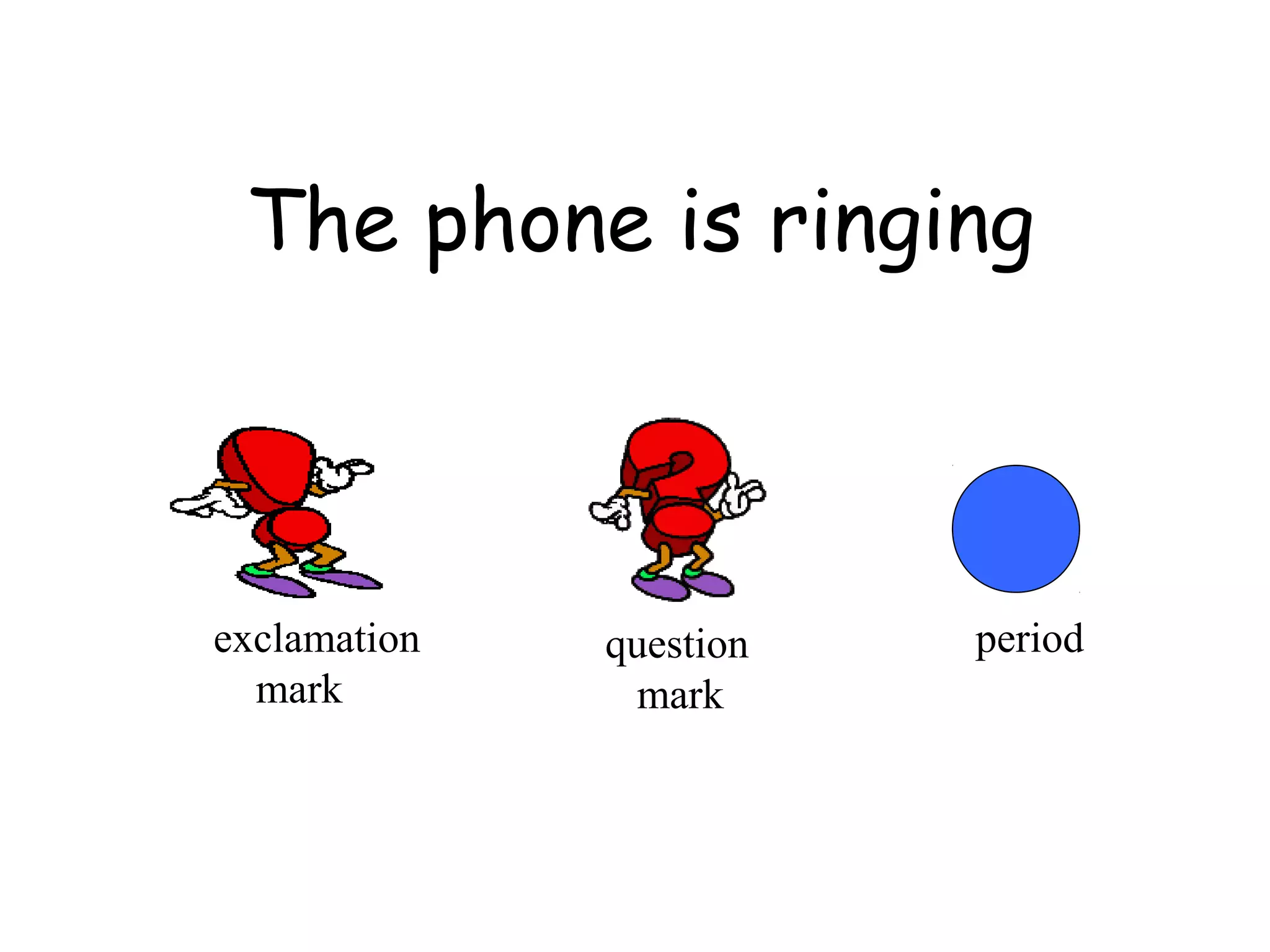 The phone is ringing 
exclamation 
mark 
question 
mark 
period 
 