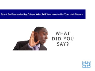 Don’t Be Persuaded by Others Who Tell You How to Do Your Job Search 