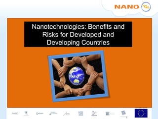 Nanotechnologies: Benefits and
   Risks for Developed and
    Developing Countries




                            1
                                 1
 