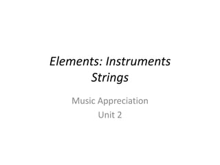Elements: Instruments
Strings
Music Appreciation
Unit 2
 