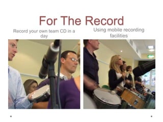 For The Record
Record your own team CD in a
day
Using mobile recording
facilities
 