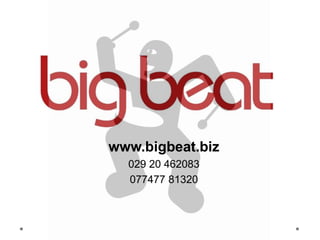 www.bigbeat.biz
029 20 462083
077477 81320
 