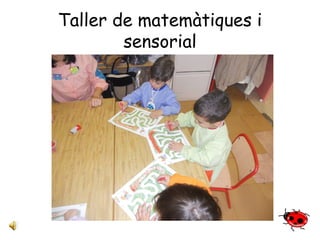 Taller de matemàtiques i 
sensorial 
 