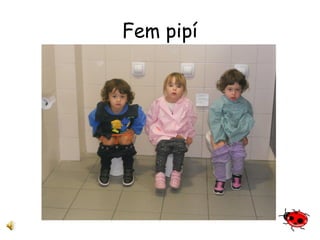 Fem pipí 
 