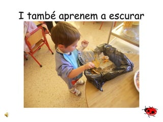 I també aprenem a escurar 
 