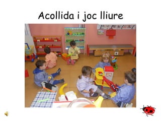 Acollida i joc lliure 
 