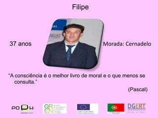 Filipe37 anosMorada: Cernadelo“A consciência é o melhor livro de moral e o que menos se consulta.”(Pascal)