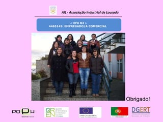 AIL - Associação Industrial de Lousada                                   ______________________________________________________________________________________.: EFA B3 :.          4465145: EMPREGADO/A COMERCIALObrigado!