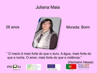 Juliana Maia26 anosMorada: Boim   “ O macio é mais forte do que o duro. A água, mais forte do que a rocha. O amor, mais forte do que a violência.”(HermannHesse)