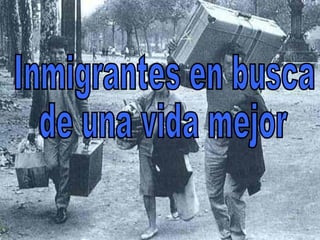 Inmigrantes en busca  de una vida mejor 