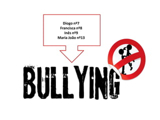 Diogo nº7Francisca nº8Inês nº9Maria João nº13