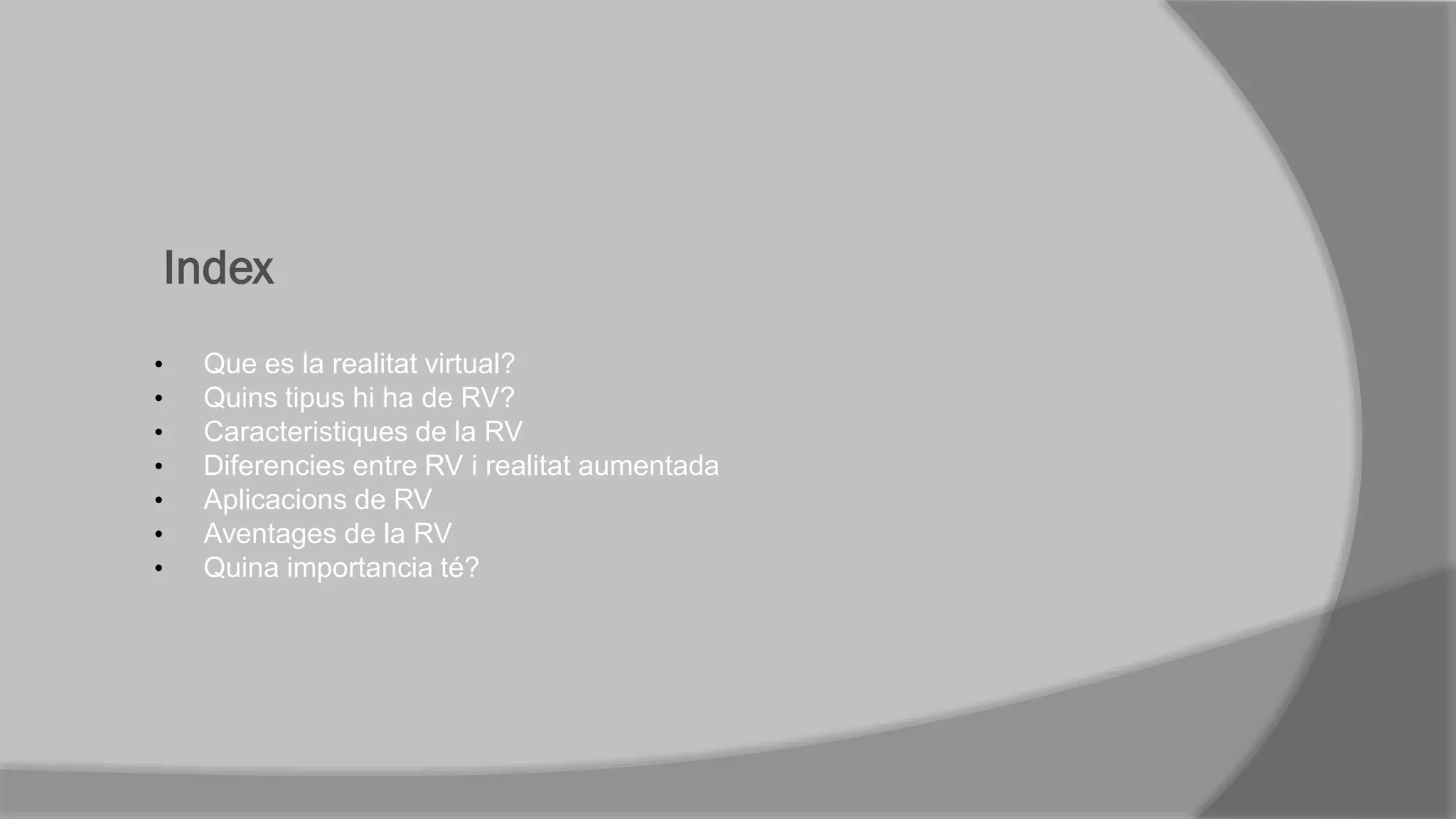 Index
• Que es la realitat virtual?
• Quins tipus hi ha de RV?
• Caracteristiques de la RV
• Diferencies entre RV i realitat aumentada
• Aplicacions de RV
• Aventages de la RV
• Quina importancia té?
 