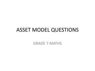 ASSET MODEL QUESTIONS 
GRADE 7 MATHS 
 