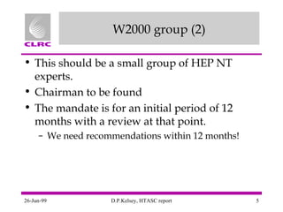 W2000 group (2) This should be a small group of HEP NT experts. Chairman to be found The mandate is for an initial period of 12 months with a review at that point.  We need recommendations within 12 months! 