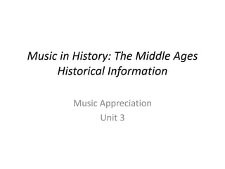 Music in History: The Middle Ages
Historical Information
Music Appreciation
Unit 3
 