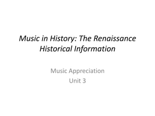 Music in History: The Renaissance
Historical Information
Music Appreciation
Unit 3
 