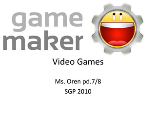 Video Games
 Clayton Wang
Ms. Oren pd.7/8
   SGP 2010
 