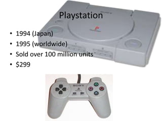 Playstation
•   1994 (Japan)
•   1995 (worldwide)
•   Sold over 100 million units
•   $299
 