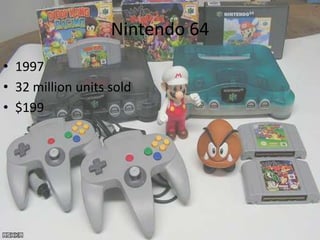 Nintendo 64
• 1997
• 32 million units sold
• $199
 