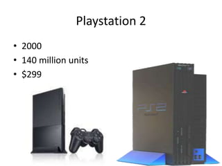 Playstation 2
• 2000
• 140 million units
• $299
 