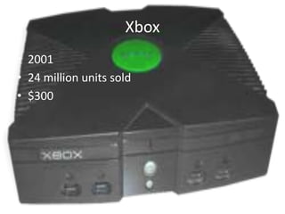 Xbox
• 2001
• 24 million units sold
• $300
 