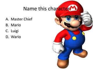 Name this character
A.   Master Chief
B.   Mario
C.   Luigi
D.   Wario
 