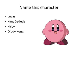 Name this character
•   Lucas
•   King Dedede
•   Kirby
•   Diddy Kong
 