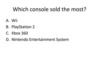 Which console sold the most?
A.   Wii
B.   PlayStation 2
C.   Xbox 360
D.   Nintendo Entertainment System
 