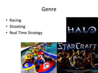 Genre
• Racing
• Shooting
• Real Time Strategy
 