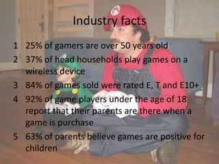 Conclusion
• Video game industries are changing the life
  styles of society. Video games are evolving so
  fast that it h...