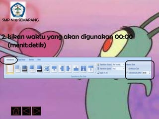 SMP N 18 SEMARANG



2. Isikan waktu yang akan digunakan 00:00
   (menit:detik)
 