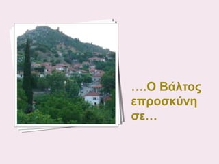 ….Ο Βάλτος
επροσκύνη
σε…

 