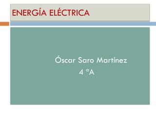 ENERGÍA ELÉCTRICA
Óscar Saro Martínez
4 ªA
 