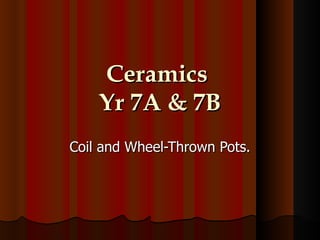 Ceramics  Yr 7A & 7B Coil and Wheel-Thrown Pots. 