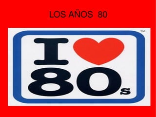  LOS AÑOS  80 




           
 