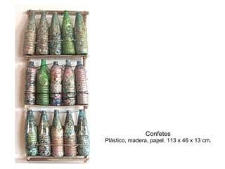 Confetes Plástico, madera, papel. 113 x 46 x 13 cm. 