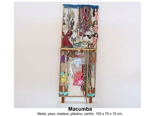 Macumba Metal, yeso, madera, plástico, cartón. 193 x 75 x 15 cm. 