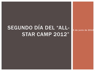 SEGUNDO DÍA DEL “ALL-   5 de junio de 201 2

    STAR CAMP 2012”
 