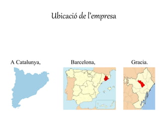 Ubicació de l’empresa 
A Catalunya, Barcelona, Gracia. 
 