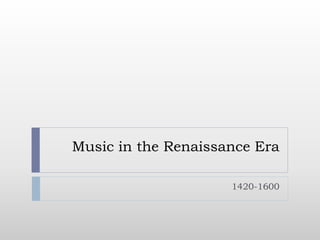 Music in the Renaissance Era
1420-1600
 