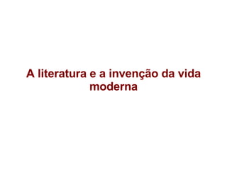 A literatura e a invenção da vida moderna 