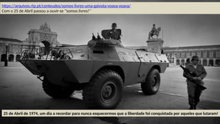 25 de Abril de 1974, um dia a recordar para nunca esquecermos que a liberdade foi conquistada por aqueles que lutaram!
https://arquivos.rtp.pt/conteudos/somos-livres-uma-gaivota-voava-voava/
Com o 25 de Abril passou a ouvir-se ‘’somos livres!’’
 