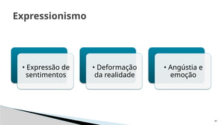 41
Expressionismo
• Expressão de
sentimentos
• Deformação
da realidade
• Angústia e
emoção
 