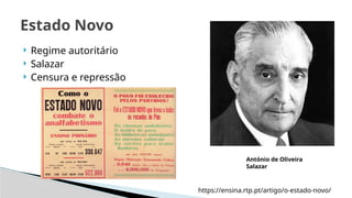 Estado Novo
 Regime autoritário
 Salazar
 Censura e repressão
https://ensina.rtp.pt/artigo/o-estado-novo/
António de Oliveira
Salazar
 