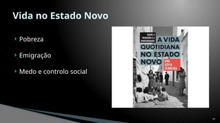  Pobreza
 Emigração
 Medo e controlo social
97
Vida no Estado Novo
 