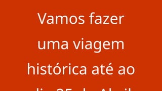 Vamos fazer
uma viagem
histórica até ao
 