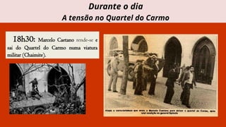 18h30: Marcelo Caetano rende-se e
sai do Quartel do Carmo numa viatura
militar (Chaimite).
Durante o dia
A tensão no Quartel do Carmo
 